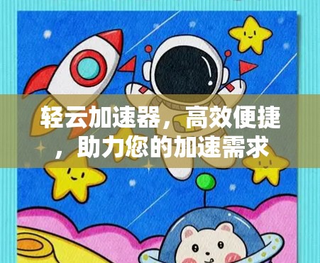 轻云加速器，高效便捷，助力您的加速需求