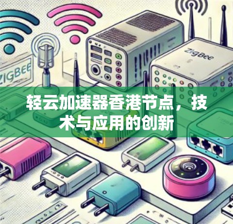 轻云加速器香港节点，技术与应用的创新