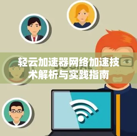 轻云加速器网络加速技术解析与实践指南