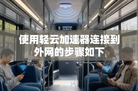 使用轻云加速器连接到外网的步骤如下