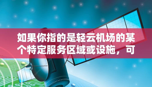 如果你指的是轻云机场的某个特定服务区域或设施，可能需要更多上下文来明确其具体含义。如果你有其他背景或具体问题，请提供更多信息，这样我可以更好地帮助你解答