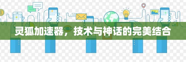 灵狐加速器，技术与神话的完美结合