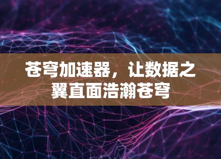 苍穹加速器，让数据之翼直面浩瀚苍穹