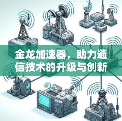 金龙加速器，助力通信技术的升级与创新