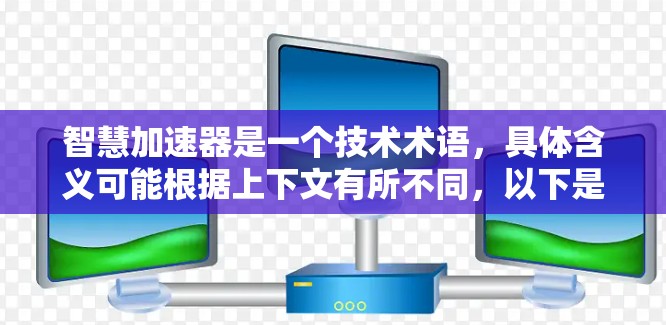 智慧加速器是一个技术术语，具体含义可能根据上下文有所不同，以下是一些可能的解释
