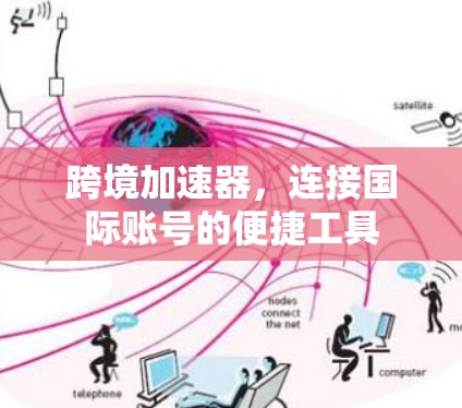 跨境加速器，连接国际账号的便捷工具