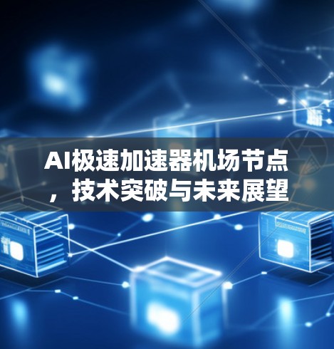 AI极速加速器机场节点，技术突破与未来展望