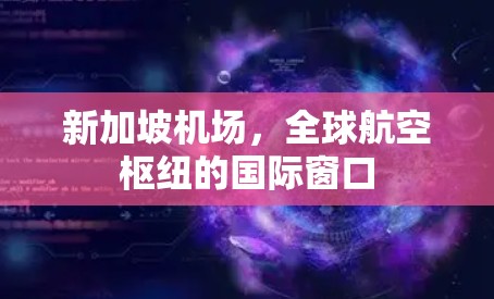 新加坡机场，全球航空枢纽的国际窗口