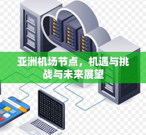 亚洲机场节点，机遇与挑战与未来展望