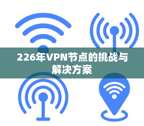226年VPN节点的挑战与解决方案
