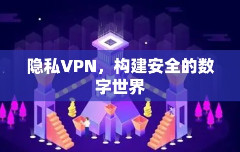 隐私VPN，构建安全的数字世界