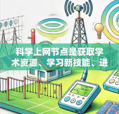 科学上网节点是获取学术资源、学习新技能、进行研究的重要平台。以下是一些常见的科学上网节点和资源，供你参考