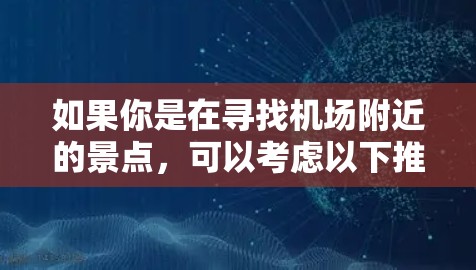 如果你是在寻找机场附近的景点，可以考虑以下推荐