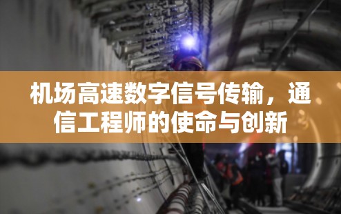 机场高速数字信号传输，通信工程师的使命与创新