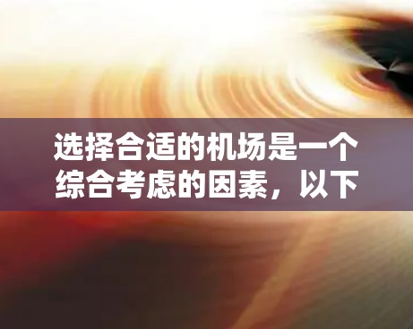 选择合适的机场是一个综合考虑的因素，以下是一步步的总结和建议