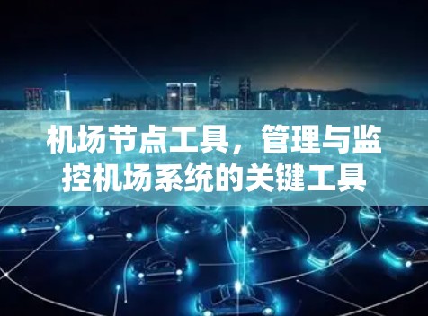 机场节点工具，管理与监控机场系统的关键工具
