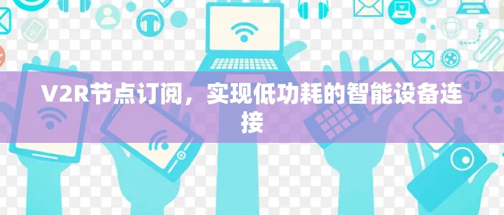 V2R节点订阅，实现低功耗的智能设备连接