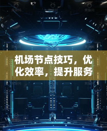 机场节点技巧，优化效率，提升服务质量