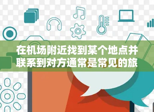 在机场附近找到某个地点并联系到对方通常是常见的旅行或商务场景。以下是一些基本步骤，帮助你访问机场节点