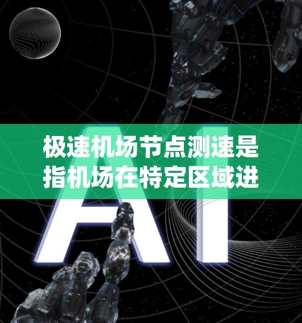 极速机场节点测速是指机场在特定区域进行的流量检测和测试，以确保机场的测速系统高效稳定运行。这些节点通常位于机场的高速区域，用于模拟高流量的交通情况，以测试测速系统的响应能力和精度