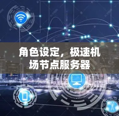 角色设定，极速机场节点服务器