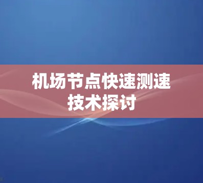 机场节点快速测速技术探讨