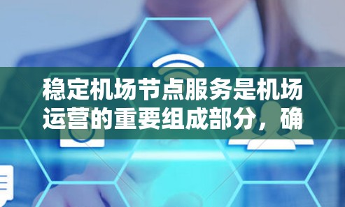 稳定机场节点服务是机场运营的重要组成部分，确保乘客的顺利出行和机场的正常运作。以下是一个步骤和方法，帮助你更好地维护机场节点服务