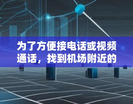 为了方便接电话或视频通话，找到机场附近的VPN节点是一个不错的选择。以下是一个详细的指南，帮助你找到合适的VPN服务