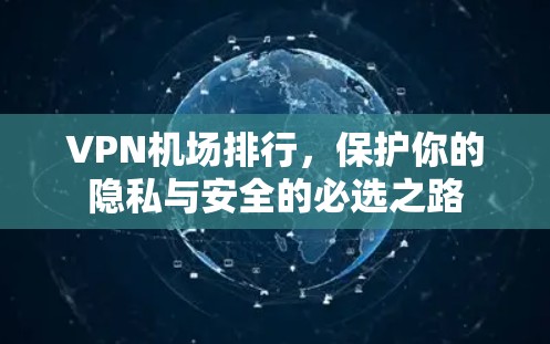 VPN机场排行，保护你的隐私与安全的必选之路