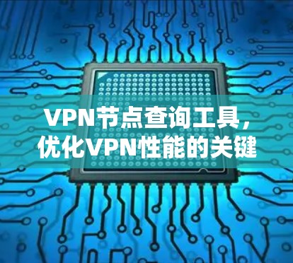 VPN节点查询工具，优化VPN性能的关键工具