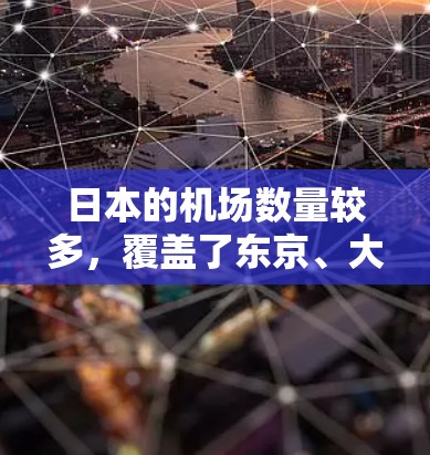日本的机场数量较多，覆盖了东京、大阪、京都等主要城市。以下是日本的主要机场推荐，供您参考