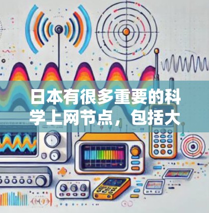 日本有很多重要的科学上网节点，包括大学、科学组织以及在线资源。以下是一些主要的科学资源和网站