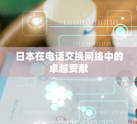日本在电话交换网络中的卓越贡献