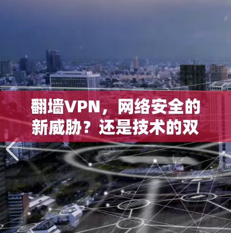 翻墙VPN，网络安全的新威胁？还是技术的双刃剑？