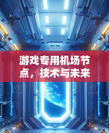 游戏专用机场节点，技术与未来的创新