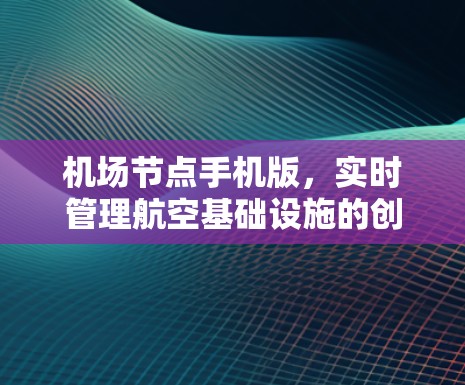 机场节点手机版，实时管理航空基础设施的创新解决方案