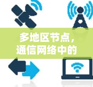 多地区节点，通信网络中的重要角色与发展挑战
