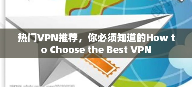 热门VPN推荐，你必须知道的How to Choose the Best VPN