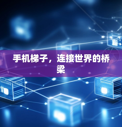 手机梯子，连接世界的桥梁