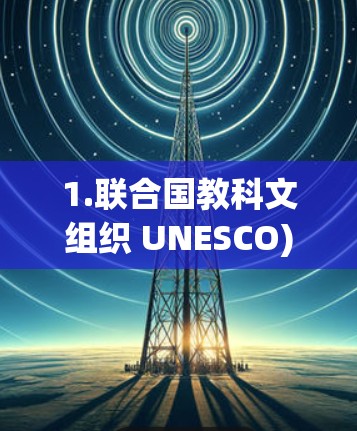 1.联合国教科文组织 UNESCO)