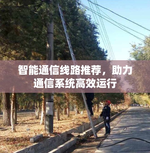 智能通信线路推荐，助力通信系统高效运行