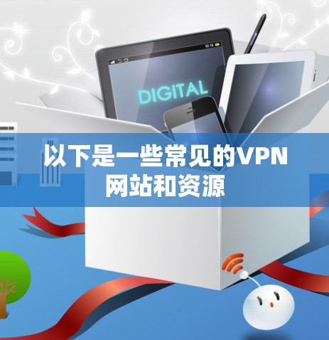 以下是一些常见的VPN网站和资源