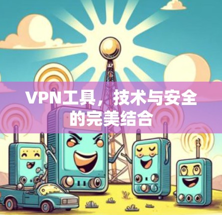 VPN工具，技术与安全的完美结合
