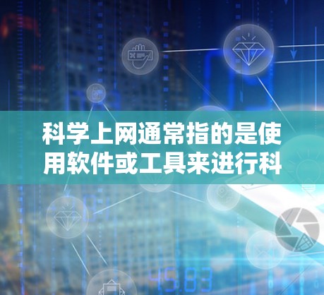 科学上网通常指的是使用软件或工具来进行科学计算、数据分析、数学建模、工程设计、图像处理等。以下是一些可能涉及的科学上网内容和工具
