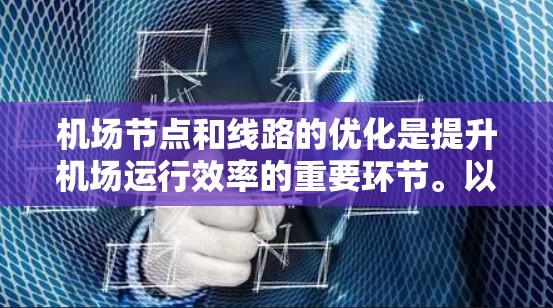 机场节点和线路的优化是提升机场运行效率的重要环节。以下是一些常见的优化策略和考虑因素，帮助你更好地选择和优化机场的线路