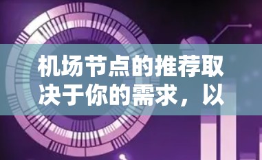 机场节点的推荐取决于你的需求，以下是一些常见的推荐，适用于经常出行的旅客