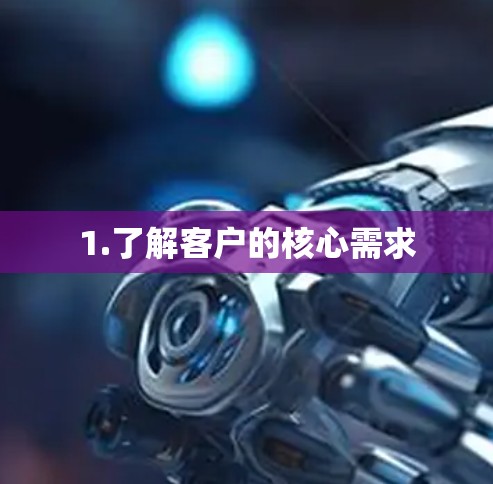 1.了解客户的核心需求