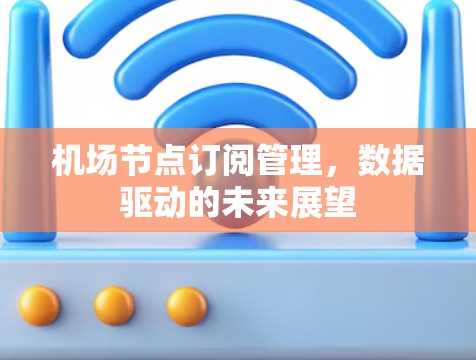 机场节点订阅管理，数据驱动的未来展望
