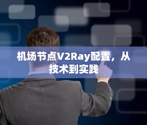 机场节点V2Ray配置，从技术到实践