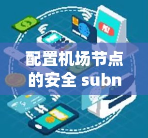 配置机场节点的安全 subnet SS)需要遵循以下步骤，确保每个设备正确分配到各自的子网和局域网中